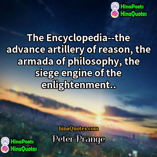 Peter Prange Quotes | The Encyclopedia--the advance artillery of reason, the